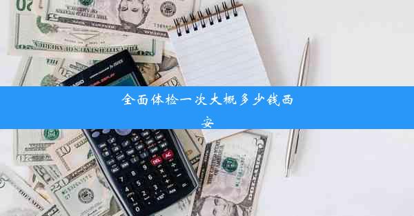 全面体检一次大概多少钱西安