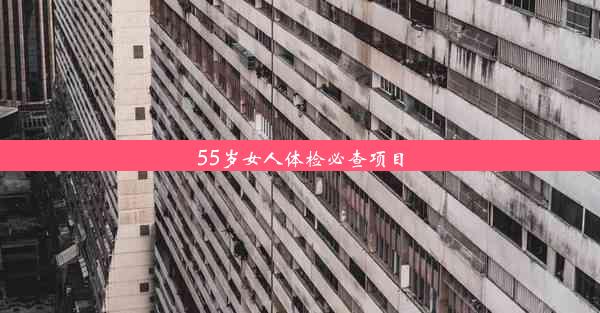 55岁女人体检必查项目