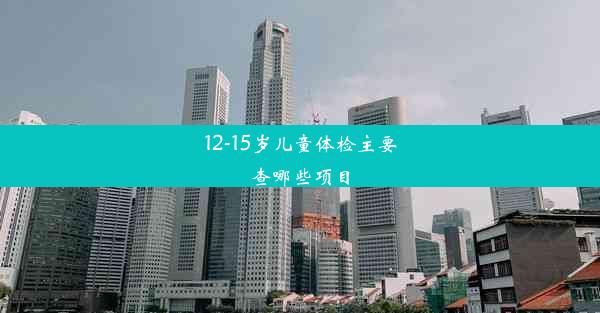 12-15岁儿童体检主要查哪些项目