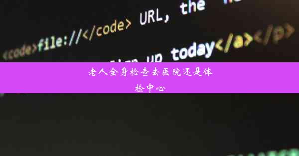 老人全身检查去医院还是体检中心