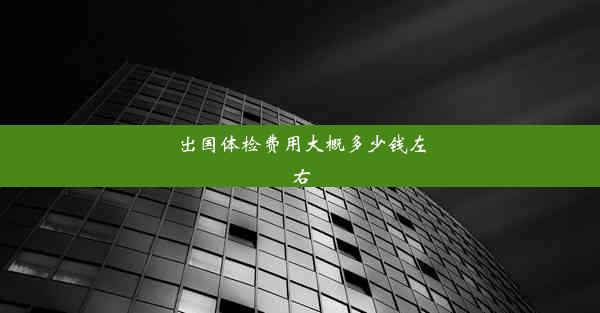 出国体检费用大概多少钱左右