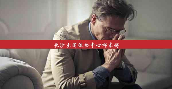 长沙出国体检中心哪家好