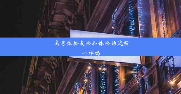 高考体检复检和体检的流程一样吗