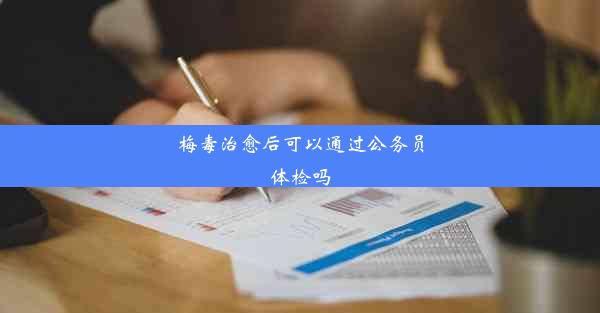 梅毒治愈后可以通过公务员体检吗