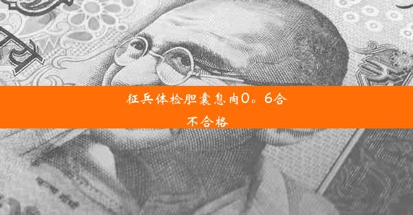 征兵体检胆囊息肉0。6合不合格