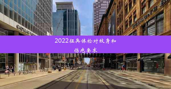 2022征兵体检对纹身和伤疤要求