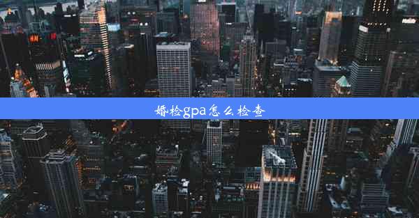 婚检gpa怎么检查