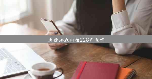 粪便潜血阳性228严重吗