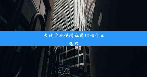 大便常规便潜血弱阳性什么意思