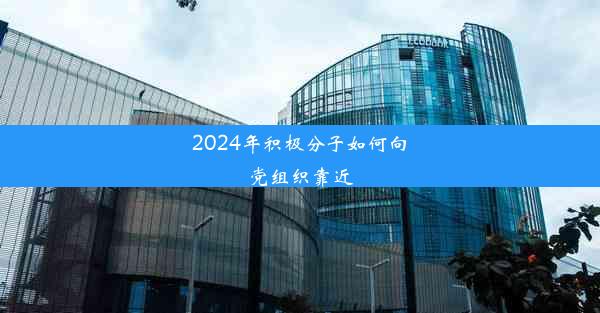 2024年积极分子如何向党组织靠近