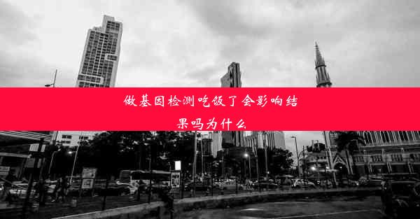 做基因检测吃饭了会影响结果吗为什么