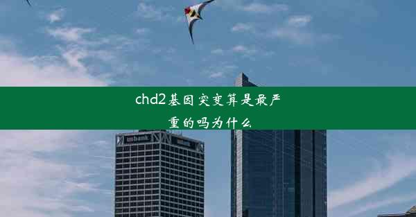 chd2基因突变算是最严重的吗为什么