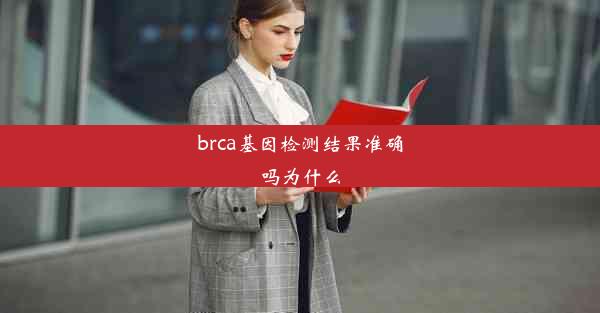 brca基因检测结果准确吗为什么