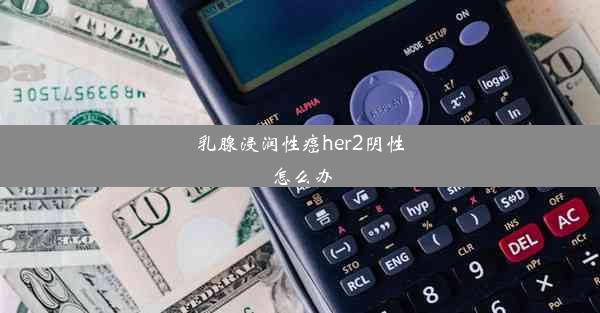 乳腺浸润性癌her2阴性怎么办