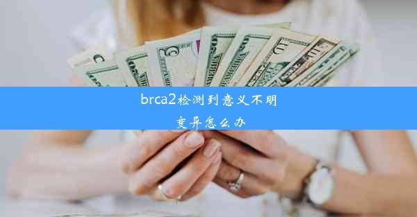 brca2检测到意义不明变异怎么办