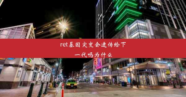 ret基因突变会遗传给下一代吗为什么