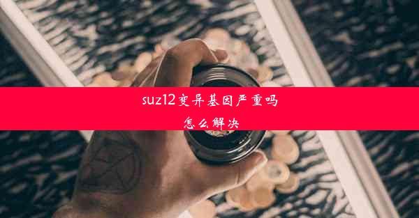 suz12变异基因严重吗怎么解决