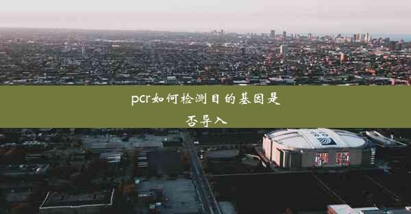 pcr如何检测目的基因是否导入