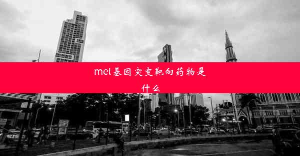 met基因突变靶向药物是什么