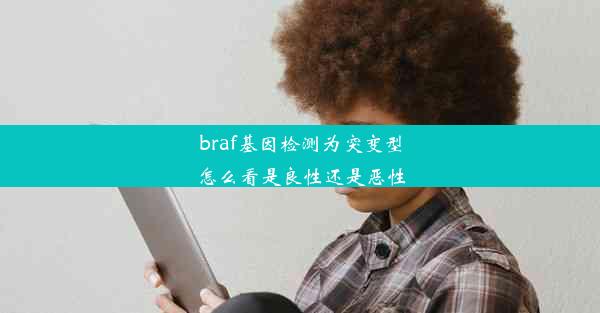 braf基因检测为突变型怎么看是良性还是恶性