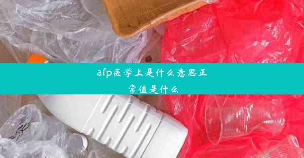 afp医学上是什么意思正常值是什么