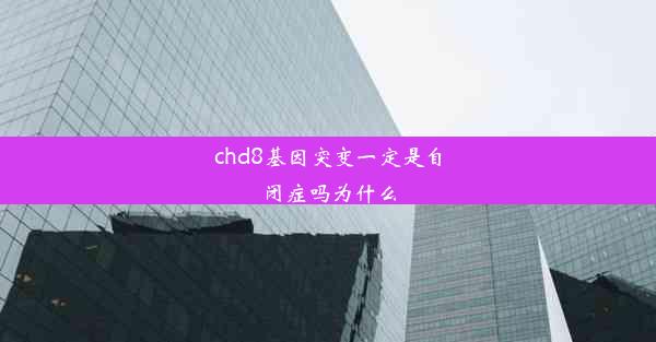 chd8基因突变一定是自闭症吗为什么