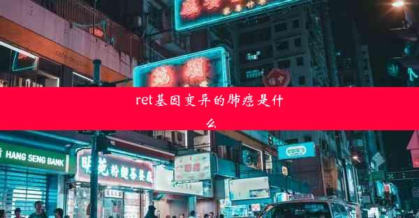 ret基因变异的肺癌是什么