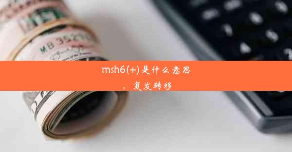 msh6(+)是什么意思，复发转移