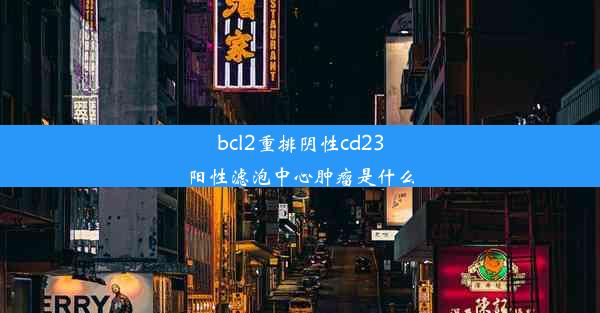 bcl2重排阴性cd23阳性滤泡中心肿瘤是什么