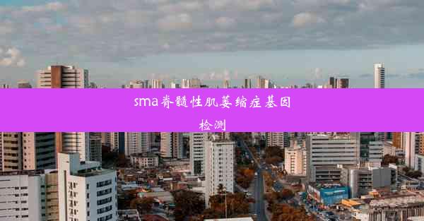 sma脊髓性肌萎缩症基因检测