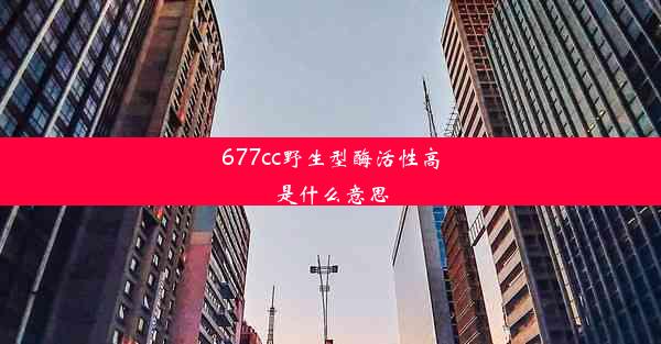 677cc野生型酶活性高是什么意思