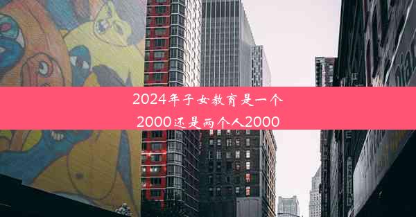 2024年子女教育是一个2000还是两个人2000