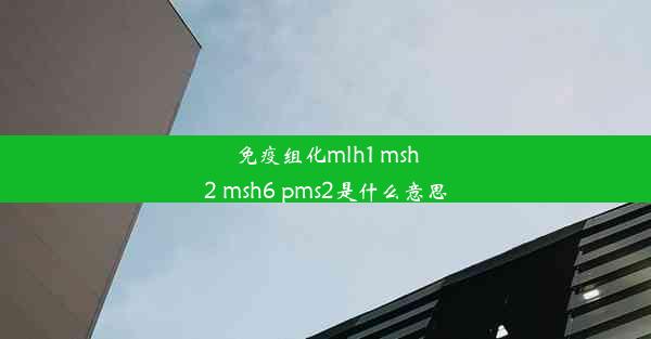 免疫组化mlh1 msh2 msh6 pms2是什么意思