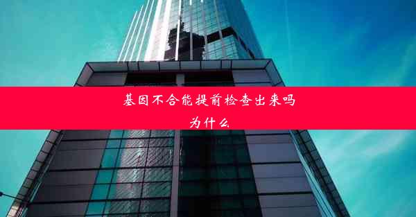 基因不合能提前检查出来吗为什么