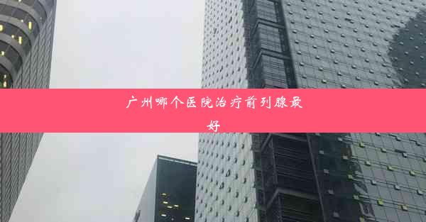 广州哪个医院治疗前列腺最好