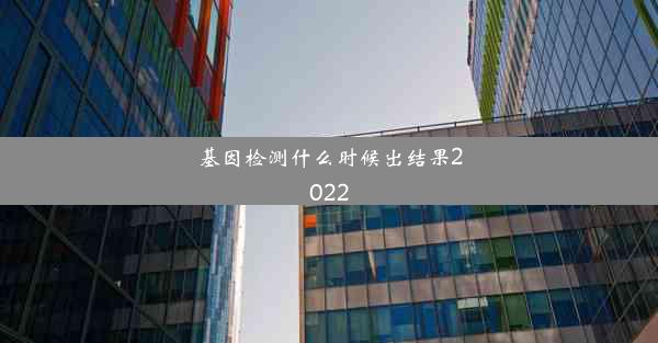 基因检测什么时候出结果2022