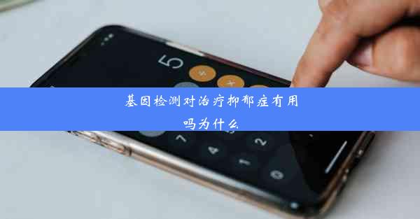 基因检测对治疗抑郁症有用吗为什么