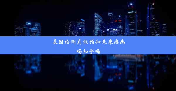 基因检测真能预知未来疾病吗知乎吗