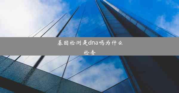 基因检测是dna吗为什么检查