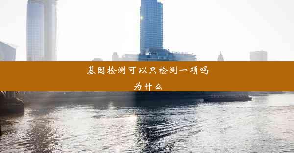 基因检测可以只检测一项吗为什么