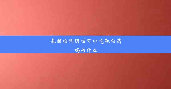 基因检测阴性可以吃靶向药吗为什么