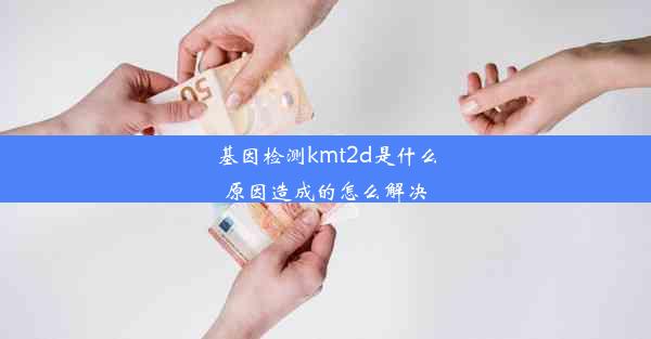 基因检测kmt2d是什么原因造成的怎么解决