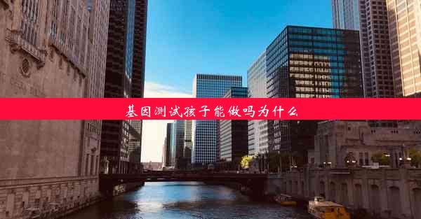 基因测试孩子能做吗为什么