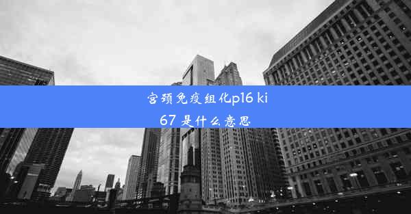 宫颈免疫组化p16 ki67 是什么意思