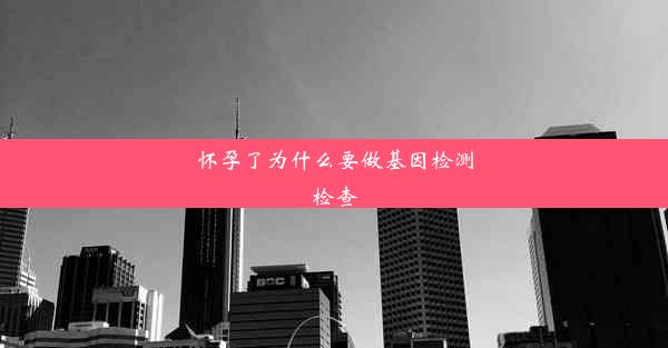 怀孕了为什么要做基因检测检查