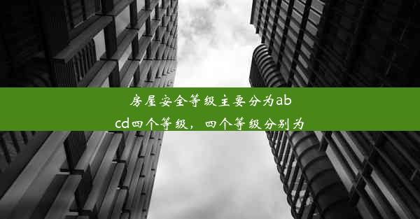 房屋安全等级主要分为abcd四个等级，四个等级分别为