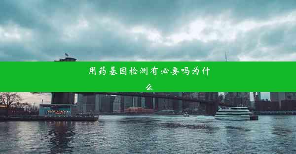 用药基因检测有必要吗为什么