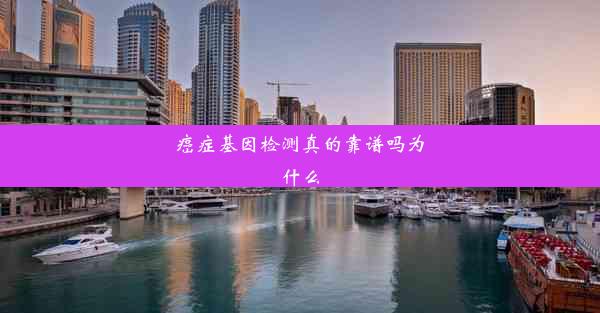 癌症基因检测真的靠谱吗为什么