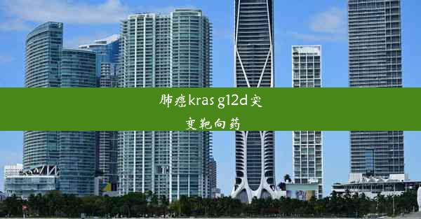 肺癌kras g12d突变靶向药