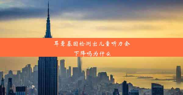 耳聋基因检测出儿童听力会下降吗为什么